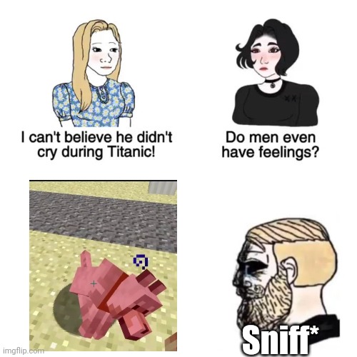 Do men have feelings | Sniff* | image tagged in do men have feelings | made w/ Imgflip meme maker