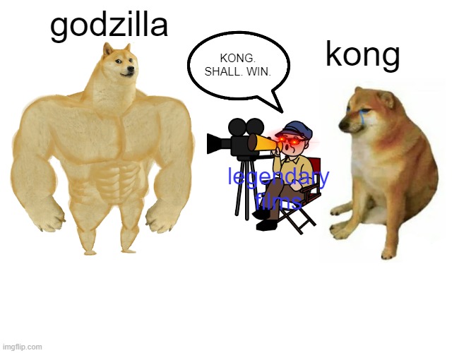 how godzilla vs kong works | godzilla; kong; KONG. SHALL. WIN. legendary films | image tagged in memes,buff doge vs cheems,godzilla vs kong | made w/ Imgflip meme maker