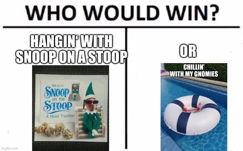 Snoop vs gnomies | HANGIN‘ WITH SNOOP ON A STOOP; OR | image tagged in memes,who would win,snoopy,gnome,gnomes | made w/ Imgflip meme maker