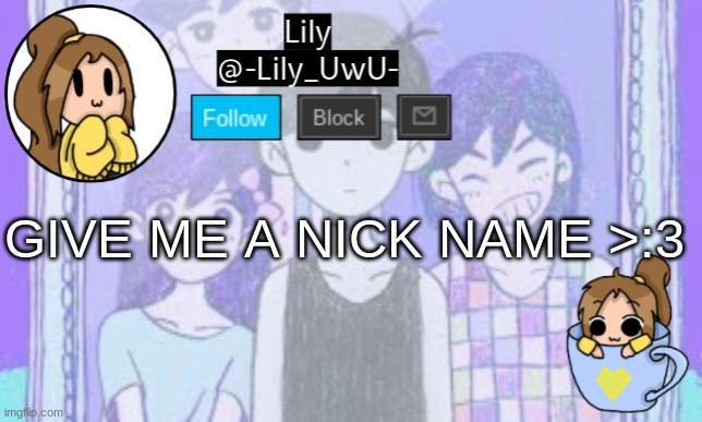 Lily Omori announcement template 1 | GIVE ME A NICK NAME >:3 | image tagged in lily omori announcement template 1 | made w/ Imgflip meme maker