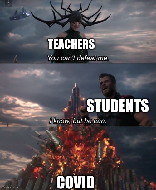Teachers can be defeted | TEACHERS; STUDENTS; COVID | image tagged in you can't defeat me | made w/ Imgflip meme maker