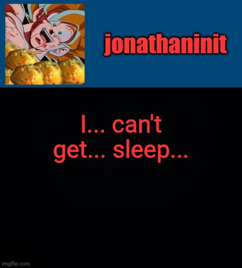 super saiyan muffins | I... can't get... sleep... | image tagged in super saiyan muffins | made w/ Imgflip meme maker