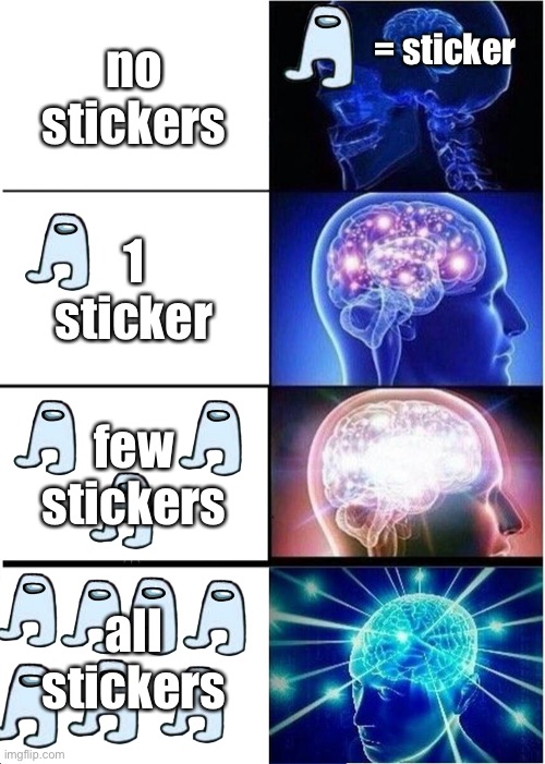 having stickers be like | no stickers; = sticker; 1 sticker; few stickers; all stickers | image tagged in memes,expanding brain,stickers | made w/ Imgflip meme maker