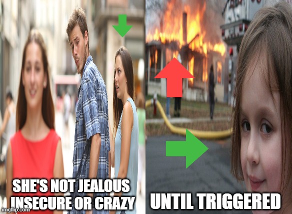 She cares alot | UNTIL TRIGGERED; SHE'S NOT JEALOUS  INSECURE OR CRAZY | image tagged in disaster girl,distracted boyfriend,funny meme | made w/ Imgflip meme maker