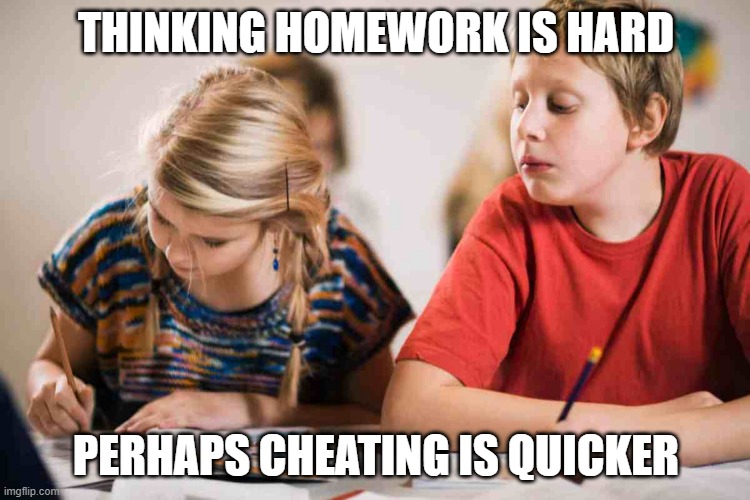 copy homework meme | THINKING HOMEWORK IS HARD; PERHAPS CHEATING IS QUICKER | image tagged in copying homework | made w/ Imgflip meme maker