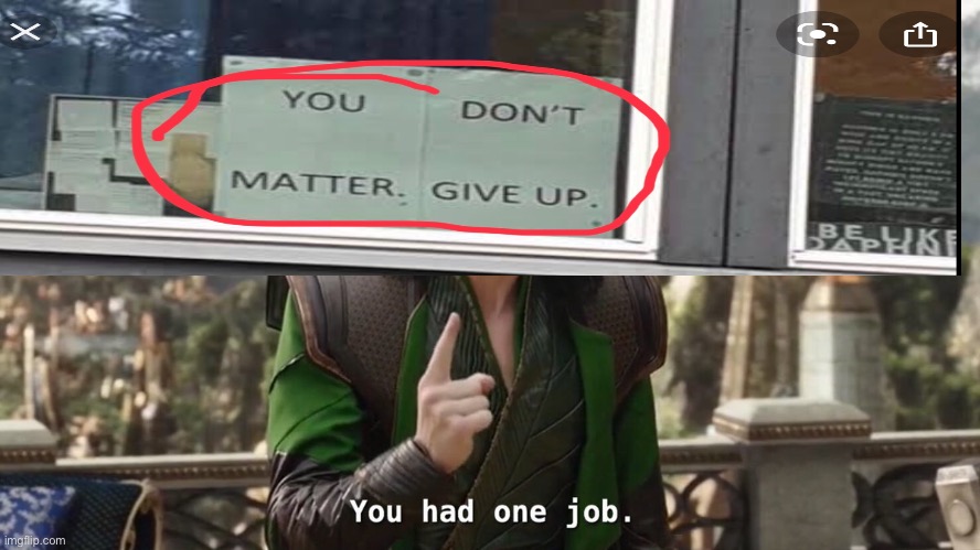 You don’t matter, give up | image tagged in you had one job just the one | made w/ Imgflip meme maker