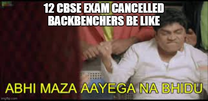 12th exaam cancelled | 12 CBSE EXAM CANCELLED
BACKBENCHERS BE LIKE | image tagged in 12th exam,cancelled | made w/ Imgflip meme maker