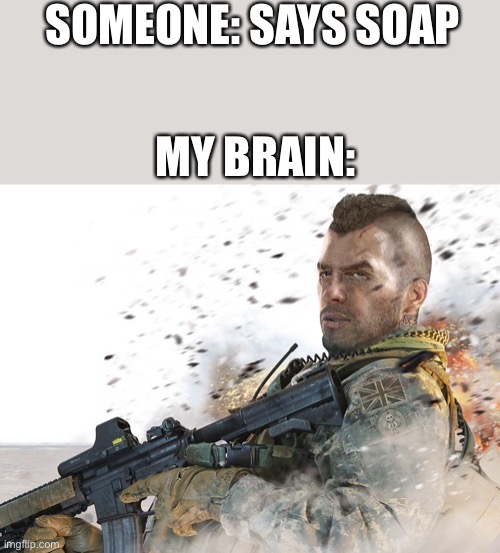 SOMEONE: SAYS SOAP; MY BRAIN: | made w/ Imgflip meme maker
