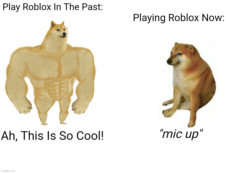 roblox toxic community sucks |  Play Roblox In The Past:; Playing Roblox Now:; "mic up"; Ah, This Is So Cool! | image tagged in memes,buff doge vs cheems,roblox meme | made w/ Imgflip meme maker