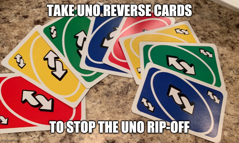 Uno Reverse Cards | TAKE UNO REVERSE CARDS TO STOP THE UNO RIP-OFF | image tagged in uno reverse cards | made w/ Imgflip meme maker