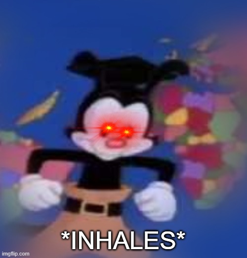 YAKKO | *INHALES* | image tagged in yakko | made w/ Imgflip meme maker