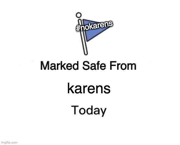 Marked Safe From Meme | #nokarens; karens | image tagged in memes,marked safe from | made w/ Imgflip meme maker