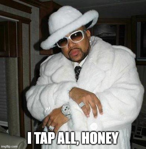 pimp c | I TAP ALL, HONEY | image tagged in pimp c | made w/ Imgflip meme maker