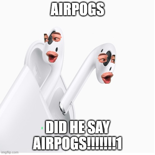 A I R pOdS !!111!! | AIRPOGS; DID HE SAY AIRPOGS!!!!!!!1 | image tagged in poggers | made w/ Imgflip meme maker