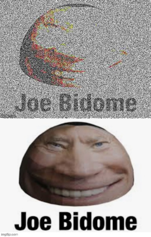 Joe Bidome | image tagged in deep fried joe bidome,joe bidome | made w/ Imgflip meme maker