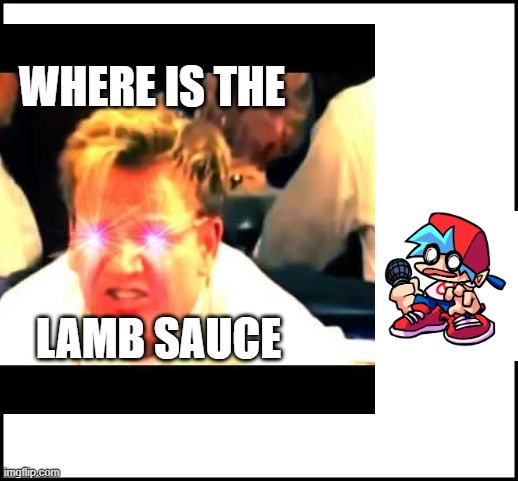 help him | WHERE IS THE; LAMB SAUCE | image tagged in save bf | made w/ Imgflip meme maker