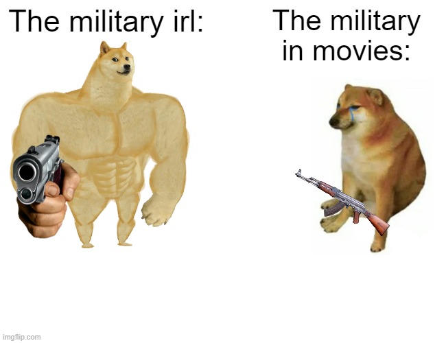 Buff Doge vs. Cheems | The military irl:; The military in movies: | image tagged in memes,buff doge vs cheems | made w/ Imgflip meme maker