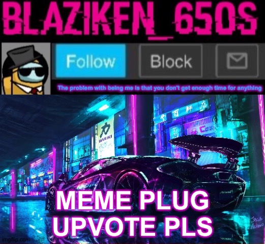Blaziken_650s announcement template V6 | MEME PLUG
UPVOTE PLS | image tagged in blaziken_650s announcement template v6 | made w/ Imgflip meme maker