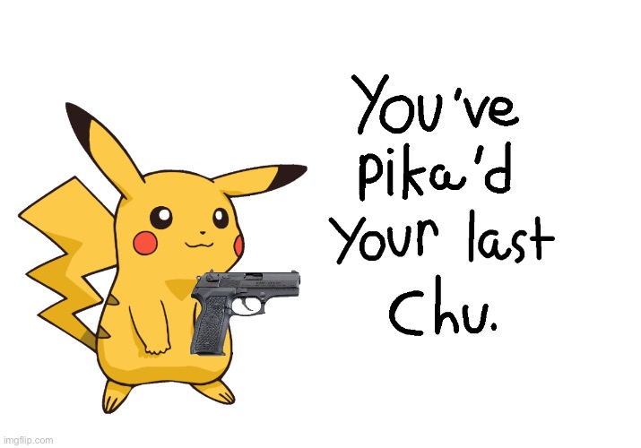 You’ve Pika’d your last Chu. | image tagged in you ve pika d your last chu | made w/ Imgflip meme maker