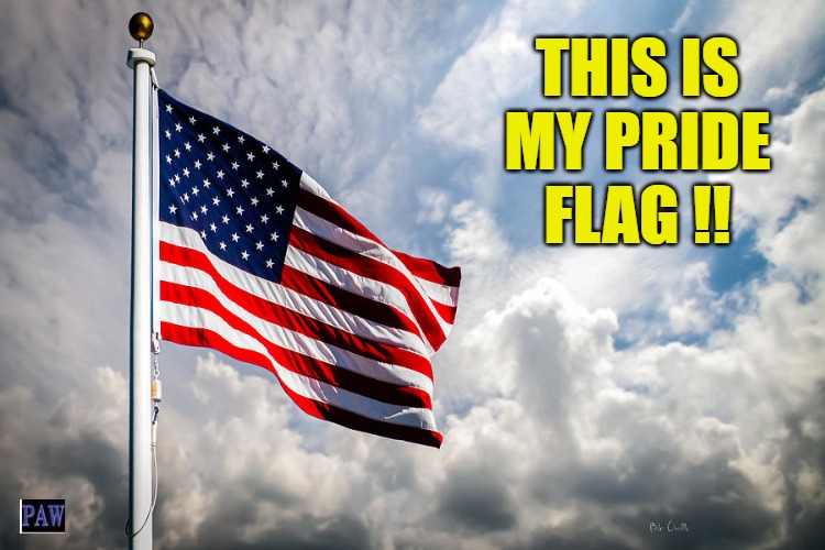 Pride Flag | THIS IS MY PRIDE FLAG !! | image tagged in pride,stars and stripes,american flag | made w/ Imgflip meme maker
