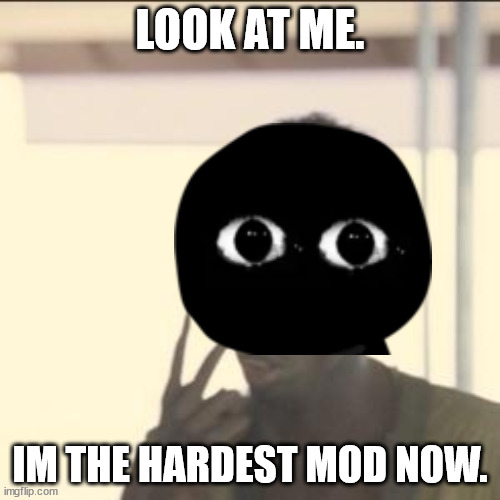 bob boi | LOOK AT ME. IM THE HARDEST MOD NOW. | image tagged in memes,look at me | made w/ Imgflip meme maker