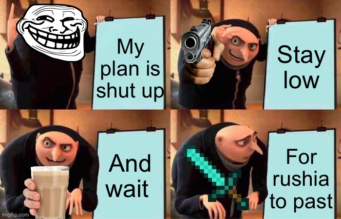 Gru's Plan | My plan is shut up; Stay low; And wait; For rushia to past | image tagged in memes,gru's plan | made w/ Imgflip meme maker