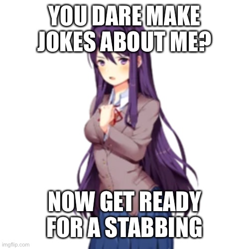 YOU DARE MAKE JOKES ABOUT ME? NOW GET READY FOR A STABBING | made w/ Imgflip meme maker