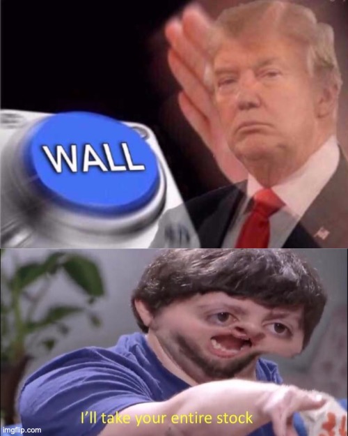 image tagged in trump wall button,i'll take your entire stock | made w/ Imgflip meme maker