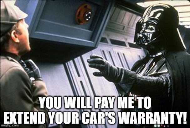 Do What Darth Asks | YOU WILL PAY ME TO EXTEND YOUR CAR'S WARRANTY! | image tagged in star wars choke | made w/ Imgflip meme maker