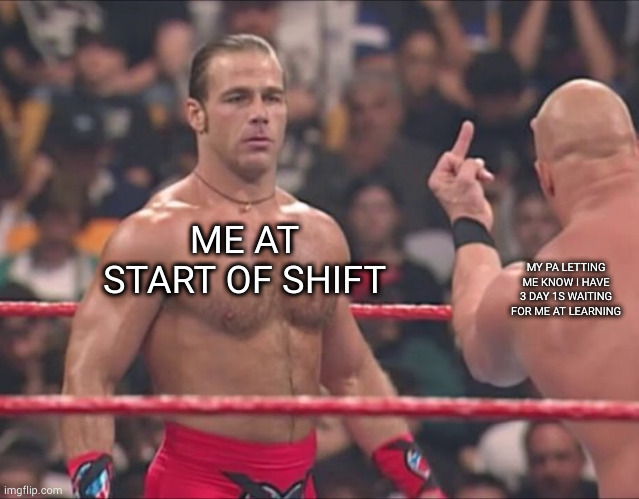 HBK And Austin Flip Off | ME AT START OF SHIFT; MY PA LETTING ME KNOW I HAVE 3 DAY 1S WAITING FOR ME AT LEARNING | image tagged in hbk and austin flip off,AmazonFC | made w/ Imgflip meme maker