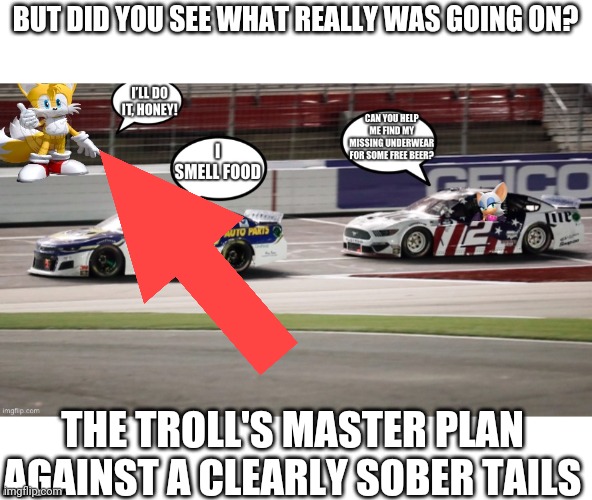 BUT DID YOU SEE WHAT REALLY WAS GOING ON? THE TROLL'S MASTER PLAN AGAINST A CLEARLY SOBER TAILS | made w/ Imgflip meme maker