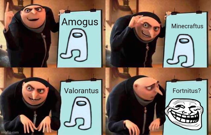 Gru's Plan | Amogus; Minecraftus; Valorantus; Fortnitus? | image tagged in memes,gru's plan | made w/ Imgflip meme maker