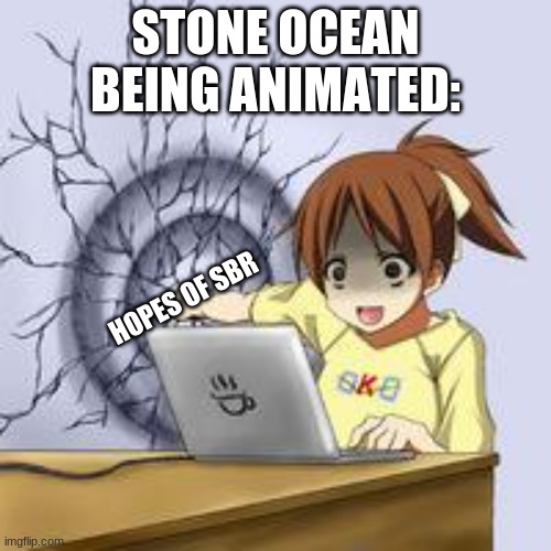 heh | STONE OCEAN BEING ANIMATED:; HOPES OF SBR | image tagged in anime wall punch | made w/ Imgflip meme maker
