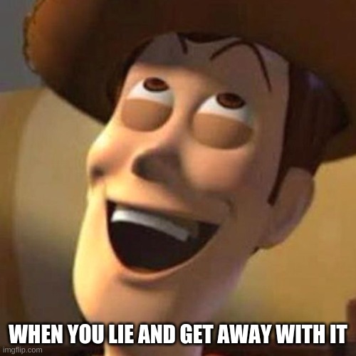 that feeling tho | WHEN YOU LIE AND GET AWAY WITH IT | image tagged in lies | made w/ Imgflip meme maker
