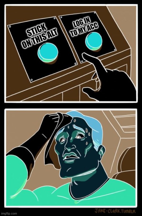 inverted two buttons | LOG IN TO MY ACC; STICK ON THIS ALT | image tagged in inverted two buttons | made w/ Imgflip meme maker