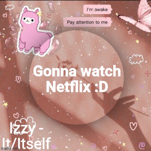 Gonna watch Netflix :D | image tagged in izzy | made w/ Imgflip meme maker