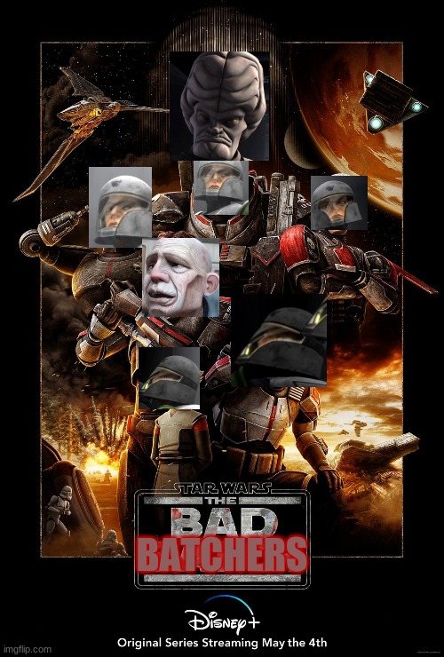 the bad batchers | BATCHERS | image tagged in clone wars,star wars prequels,star wars meme,star wars memes,i'm sorry,cursed image | made w/ Imgflip meme maker