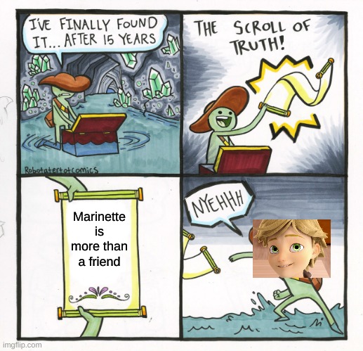 WHY :< | Marinette is more than a friend | image tagged in memes,the scroll of truth,more than a friend,miraculous ladybug,yeet | made w/ Imgflip meme maker