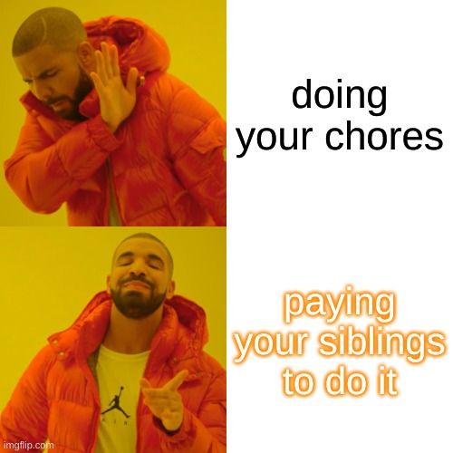 na | doing your chores; paying your siblings to do it | image tagged in memes,drake hotline bling | made w/ Imgflip meme maker