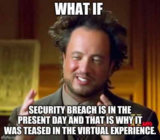 Ancient Aliens | WHAT IF; SECURITY BREACH IS IN THE PRESENT DAY AND THAT IS WHY IT WAS TEASED IN THE VIRTUAL EXPERIENCE. | image tagged in memes,ancient aliens,theory | made w/ Imgflip meme maker