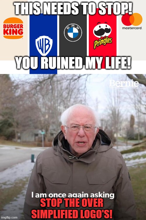 THIS NEEDS TO STOP! YOU RUINED MY LIFE! STOP THE OVER SIMPLIFIED LOGO'S! | image tagged in memes,bernie i am once again asking for your support,simplified logo's | made w/ Imgflip meme maker