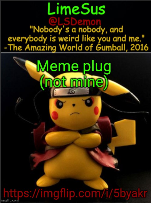 https://imgflip.com/i/5byakr | Meme plug (not mine); https://imgflip.com/i/5byakr | image tagged in limesus pokemon temp v1 3 | made w/ Imgflip meme maker