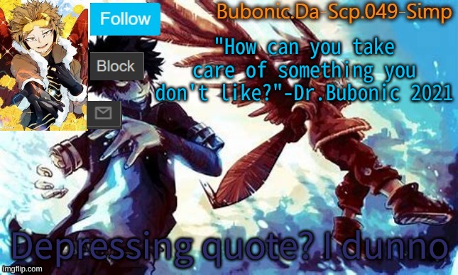 "How can you take care of something you don't like?"-Dr.Bubonic 2021; Depressing quote? I dunno | image tagged in bubonics hawks tempo don't tell bright | made w/ Imgflip meme maker