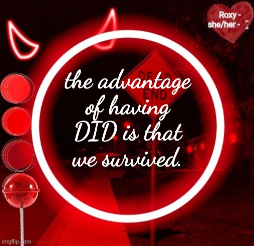the advantage of having DID is that we survived. | image tagged in roxy | made w/ Imgflip meme maker