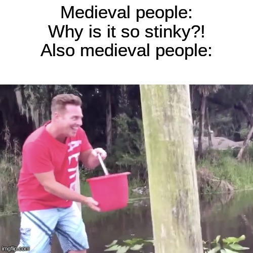 Crap what he gonna do with dat thing? | Medieval people:
Why is it so stinky?!
Also medieval people: | image tagged in history,poop | made w/ Imgflip meme maker