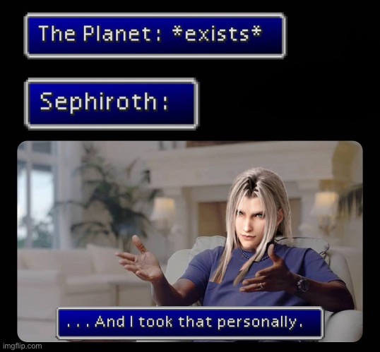 This took me 2 hours to edit | image tagged in and i took that personally,sephiroth,final fantasy 7 | made w/ Imgflip meme maker