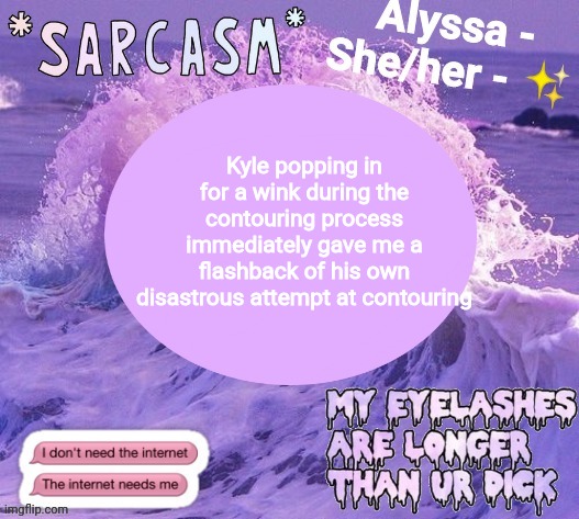Kyle popping in for a wink during the contouring process immediately gave me a flashback of his own disastrous attempt at contouring | made w/ Imgflip meme maker