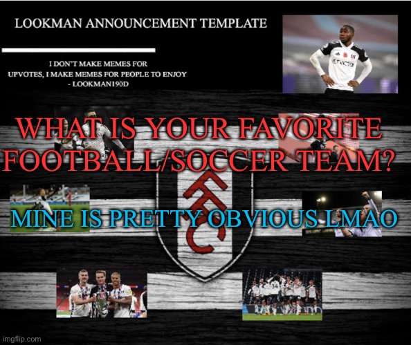Lookman190D Announcement Template | WHAT IS YOUR FAVORITE FOOTBALL/SOCCER TEAM? MINE IS PRETTY OBVIOUS LMAO | image tagged in lookman190d announcement template | made w/ Imgflip meme maker
