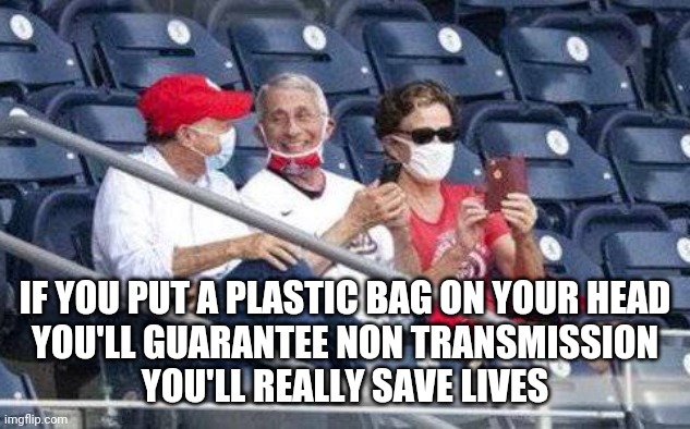 You Wanna Be A Hero Dont Ya?! | IF YOU PUT A PLASTIC BAG ON YOUR HEAD
YOU'LL GUARANTEE NON TRANSMISSION
YOU'LL REALLY SAVE LIVES | image tagged in no mask fauci,hero,plastic,bag,why do you always wear that mask,heavy breathing | made w/ Imgflip meme maker