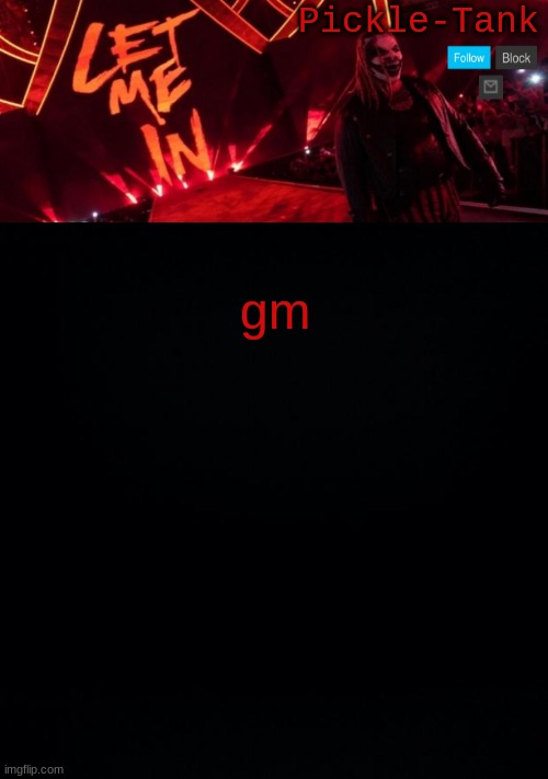 gm | image tagged in pickle-tank but let him in | made w/ Imgflip meme maker